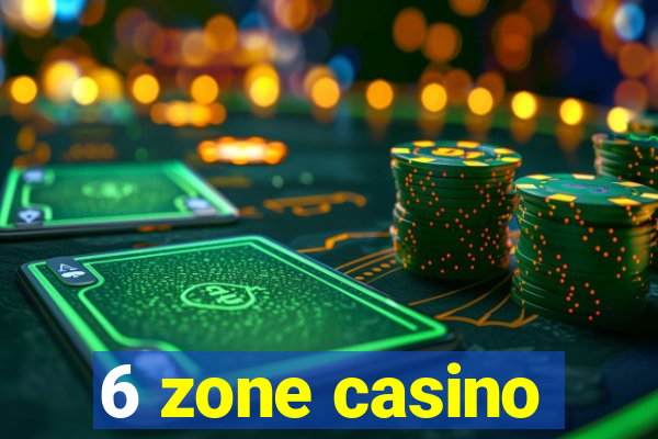 6 zone casino